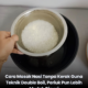 Teknik double boil memasak nasi menggunakan mangkuk stainless steel dalam rice cooker untuk elak kerak nasi.