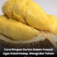 Menyediakan plastik wrap dan bekas plastik untuk menyimpan isi durian dalam freezer.